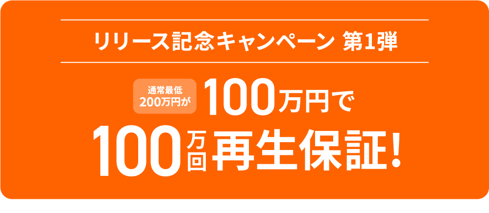 リリース記念キャンペーン 第1弾 100万円で100万回再生保証！